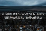 开云网页这条小技巧太冷门，却能立刻识别信息收割：30秒快速避坑